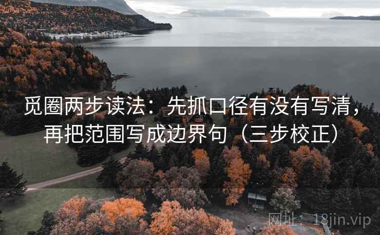 觅圈两步读法：先抓口径有没有写清，再把范围写成边界句（三步校正）