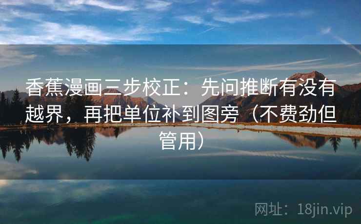 香蕉漫画三步校正：先问推断有没有越界，再把单位补到图旁（不费劲但管用）
